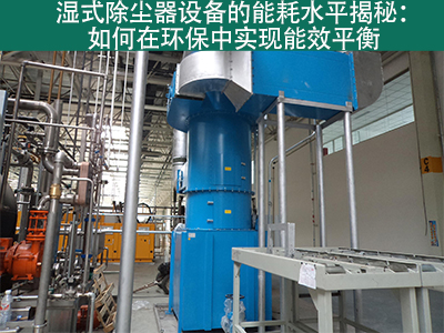 湿式除尘器能耗水平揭秘：如何在环保中实现能效平衡
