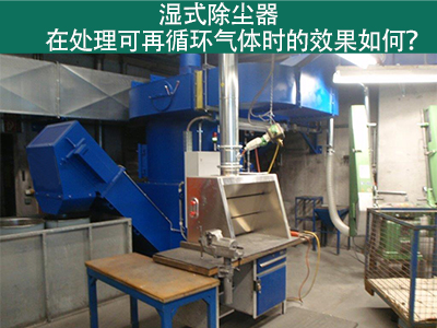 湿式除尘器处理可再循环气体的效果如何？